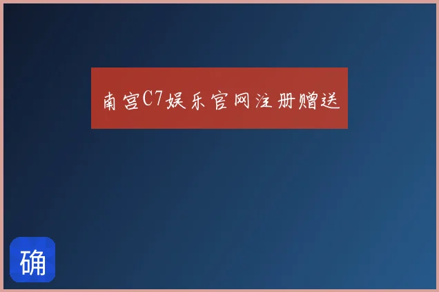 南宫C7娱乐官网注册赠送