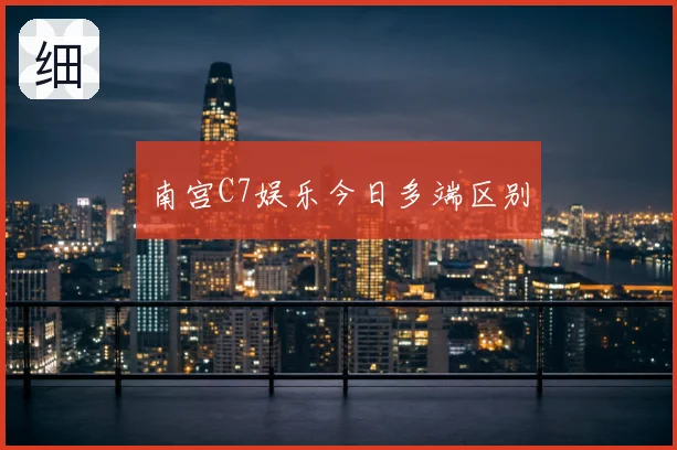 南宫C7娱乐今日多端区别