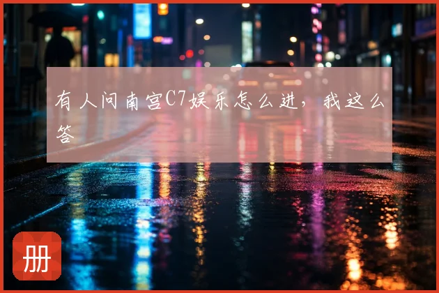 有人问南宫C7娱乐怎么进，我这么答